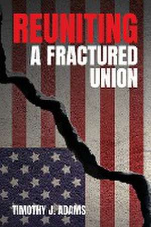 Reuniting a Fractured Union de Timothy J. Adams