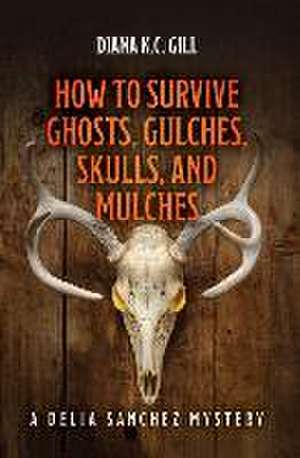 How to Survive Ghosts, Gulches, Skulls, and Mulches: A Delia Sanchez Mystery de Diana K. C. Gill