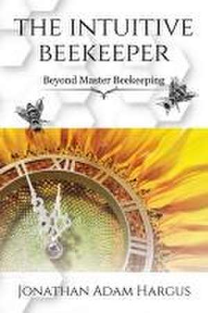 The Intuitive Beekeeper de Jonathan Adam Hargus