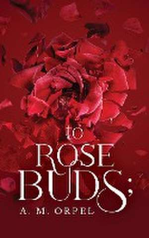 to Rose Buds; de A. M. Orpel