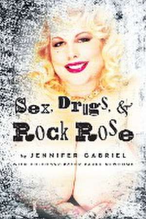 Sex, Drugs & Rock Rose de Jennifer Gabriel