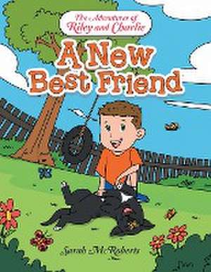 The Adventures of Riley and Charlie: A New Best Friend de Sarah McRoberts