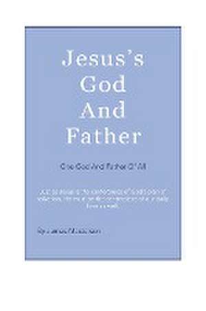 Jesus's God And Father: One God And Father Of All de James Masterson