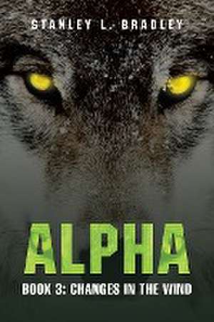 Alpha: Book 3: Changes in the wind de Stanley L. Bradley