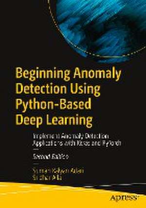 Beginning Anomaly Detection Using Python-Based Deep Learning: Implement Anomaly Detection Applications with Keras and PyTorch de Suman Kalyan Adari