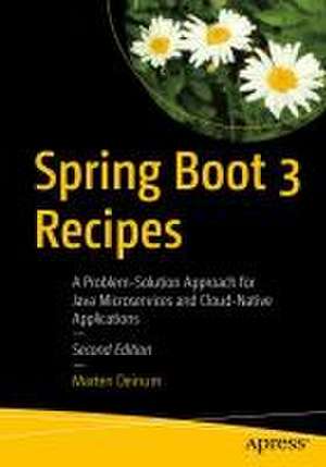 Spring Boot 3 Recipes: A Problem-Solution Approach for Java Microservices and Cloud-Native Applications de Marten Deinum