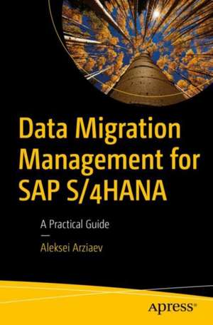 Data Migration Management for SAP S/4HANA: A Practical Guide de Aleksei Arziaev