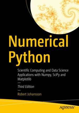 Numerical Python: Scientific Computing and Data Science Applications with Numpy, SciPy and Matplotlib de Robert Johansson