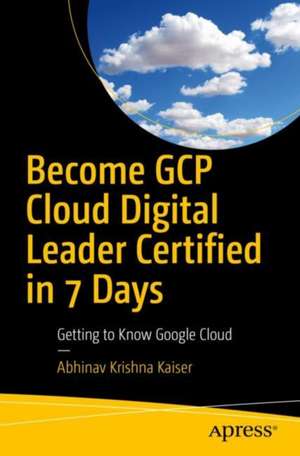 Become GCP Cloud Digital Leader Certified in 7 Days: Getting to Know Google Cloud de Abhinav Krishna Kaiser