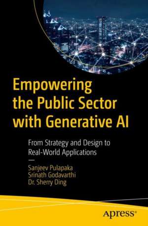 Empowering the Public Sector with Generative AI: From Strategy and Design to Real-World Applications de Sanjeev Pulapaka