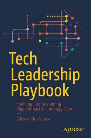 Tech Leadership Playbook : Building and Sustaining High-Impact Technology Teams de Alexsandro Souza