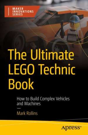 The Ultimate LEGO Technic and Mindstorms Book: How to Build Complex Vehicles and Machines de Mark Rollins