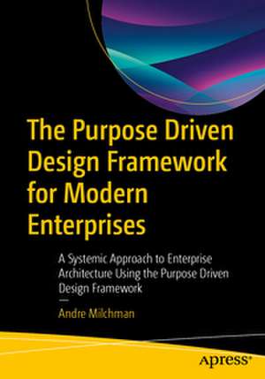 The Purpose Driven Design Framework for Modern Enterprises de Andre Milchman