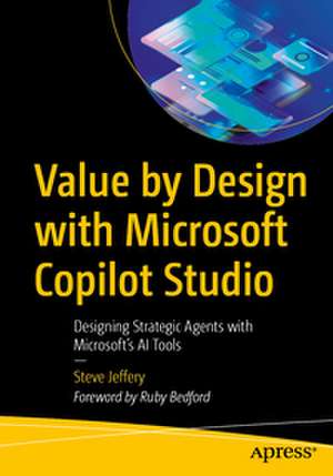 Value by Design with Microsoft Copilot Studio de Steve Jeffery