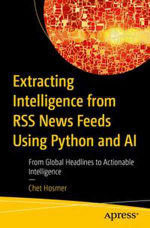 Extracting Intelligence from RSS News Feeds Using Python and AI de Chet Hosmer