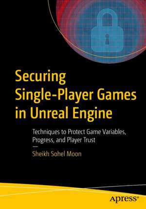 Securing Single-Player Games in Unreal Engine de Sheikh Sohel Moon