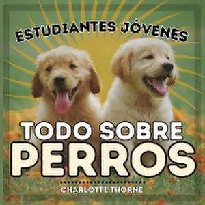 Estudiantes Jóvenes, Todo sobre Perros de Charlotte Thorne