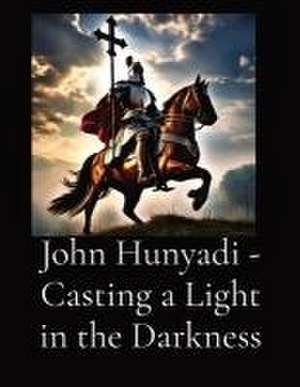 John Hunyadi - Casting a Light in the Darkness de Anthony T Vento