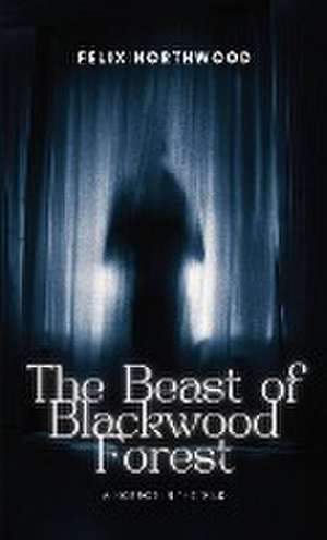 The Beast of Blackwood Forest de Felix Northwood