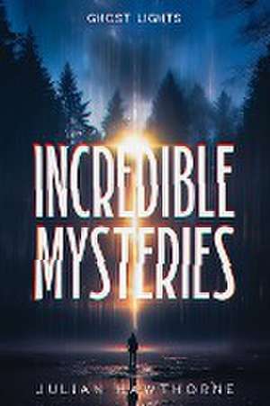 Incredible Mysteries Ghost Lights de Julian Hawthorne