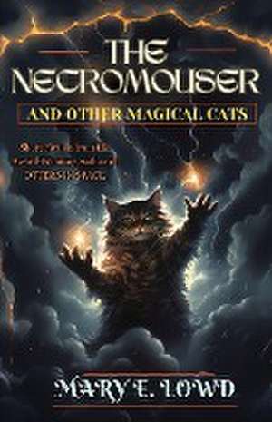 The Necromouser and Other Magical Cats de Mary E. Lowd