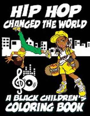 Hip Hop Changed The World - A Black Children's Coloring Book de Black Children's Coloring Book