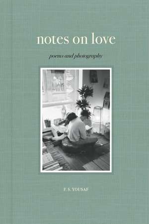 Notes on Love: Poems and Photography de F.S. Yousaf