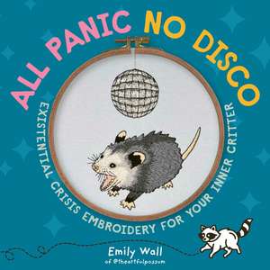 All Panic No Disco: Existential Crisis Embroidery for Your Inner Critter de Emily Wall