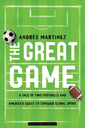 The Great Game: A Tale of Two Footballs and America's Quest to Conquer Global Sport de Andrés Martinez