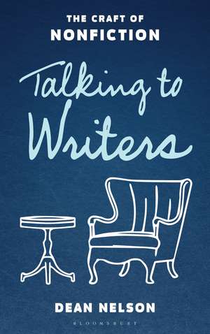 Talking to Writers: The Craft of Nonfiction de Dean Nelson
