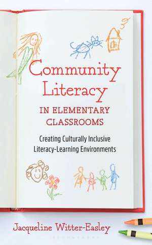 Community Literacy in Elementary Classrooms: Creating Culturally Inclusive Literacy-Learning Environments de Jacqueline Witter-Easley