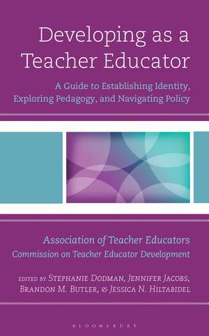 Developing as a Teacher Educator: A Guide to Establishing Identity, Exploring Pedagogy, and Navigating Policy de Stephanie Dodman
