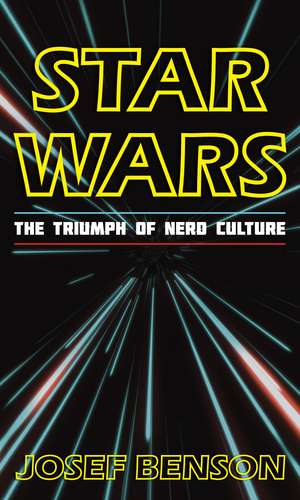 Star Wars: The Triumph of Nerd Culture de Josef Benson