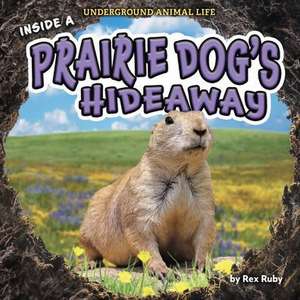 Inside a Prairie Dog's Hideaway de Rex Ruby