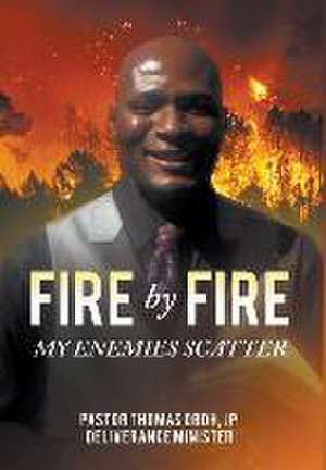 Fire by Fire: My Enemies Scatter de Jp Pastor Thomas Oboh