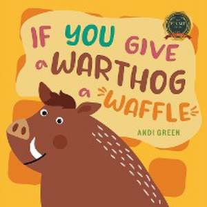 If You Give a Warthog a Waffle de Andi Green