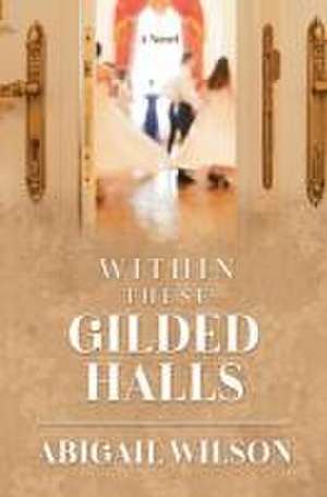 Within These Gilded Halls de Abigail Wilson