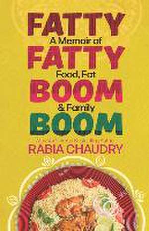 Fatty Fatty Boom Boom: A Memoir of Food, Fat & Family de Rabia Chaudry