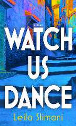 Watch Us Dance de Leila Slimani