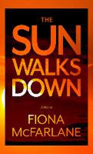 The Sun Walks Down de Fiona McFarlane