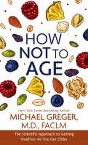 How Not to Age de Michael Greger