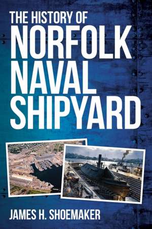 The History of Norfolk Naval Shipyard de James H. Shoemaker