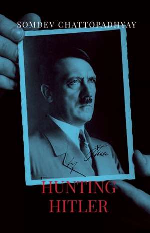 Hunting Hitler de Somdev Chattopadhyay