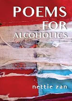 Poems for Alcoholics de Nettie Zan