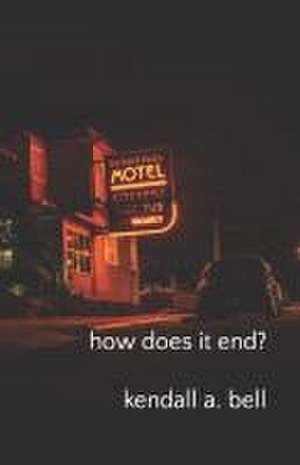 how does it end? de Kendall A. Bell