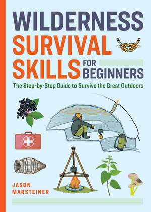 Wilderness Survival Skills for Beginners: The Step-by-Step Guide to Survive the Great Outdoors de Jason Marsteiner