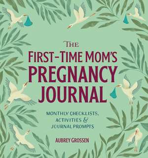 The First-Time Mom's Pregnancy Journal de Aubrey Grossen