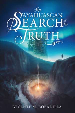 An Ayahuascan Search of my Truth de Vicente M. Bobadilla