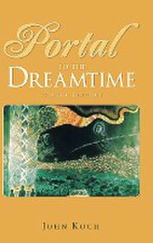 Portal to the Dreamtime (Classic Edition) de John Koch