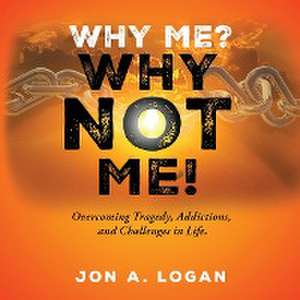 Why Me? Why Not Me! de Jon A. Logan